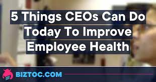 5. Things CEOs Can Do Today To Improve Employee Health